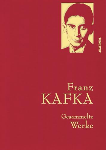 Franz Kafka, Gesammelte Werke: Gebunden in feingeprägter Leinenstruktur auf Naturpapier. Mit Goldprägung. Der Prozess, Das Schloss, Sämtliche Erzählungen (Anaconda Gesammelte Werke, Band 15) von Anaconda Verlag