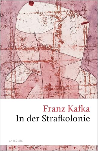 In der Strafkolonie: Ein Einblick in Kafkas Werk. Enthält auch die Erzählsammlungen »Ein Landarzt« und »Ein Hungerkünstler« (Große Klassiker zum kleinen Preis, Band 117) von ANACONDA