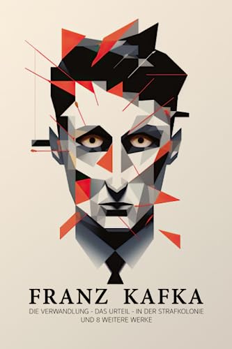 Kafka – illustrierte Sammlung – Buch 1: Die Verwandlung, Das Urteil, In der Strafkolonie & 8 weitere gesammelte Werke in einem Buch | Franz Kafka Collection