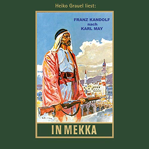 In Mekka: mp3-Hörbuch, Fortführung von Karl Mays Reiseerzählung "Am Jenseits" Band 50 der Gesammelten Werke: Fortführung von Karl Mays Reiseerzählung ... von Heiko Grauel (Karl Mays Gesammelte Werke)