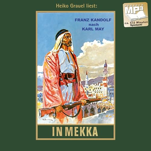 In Mekka. Fortführung von Karl Mays Reiseerzählung "Am Jenseits". mp3-Hörbuch,, gelesen von Heiko Grauel: Fortführung von Karl Mays Reiseerzählung "Am ... Mays Gesammelte Werke als Hörbuch, Band 50)