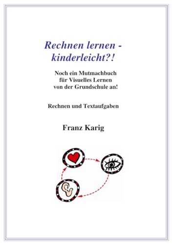 Rechnen lernen - kinderleicht?!: Noch ein Mutmachbuch für Visuelles Lernen von der Grundschule an! Rechnen und Textaufgaben