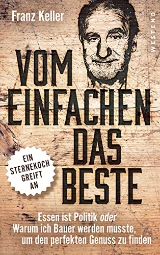 Vom Einfachen das Beste: Essen ist Politik oder Warum ich Bauer werden musste, um den perfekten Genuss zu finden von WESTEND