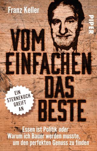 Vom Einfachen das Beste: Essen ist Politik oder Warum ich Bauer werden musste, um den perfekten Genuss zu finden von Piper Verlag GmbH