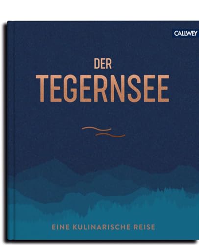 Der Tegernsee: Eine kulinarische Reise von Callwey GmbH