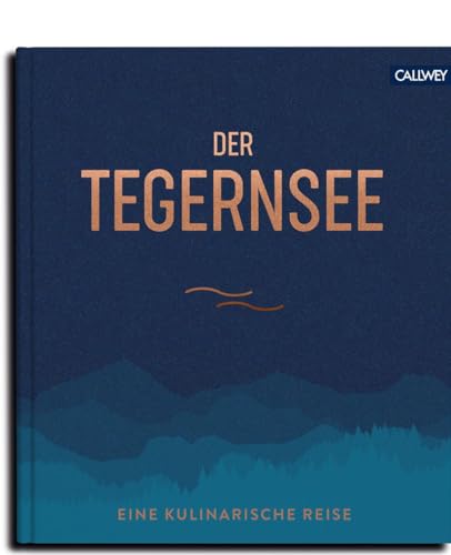 Der Tegernsee: Eine kulinarische Reise von Callwey