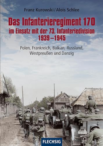Das Infanterieregiment 170 im Einsatz mit der 73. Infanteriedivision 1939-1945: Polen, Frankreich, Balkan, Russland, Westpreußen und Danzig (Flechsig - Geschichte/Zeitgeschichte)