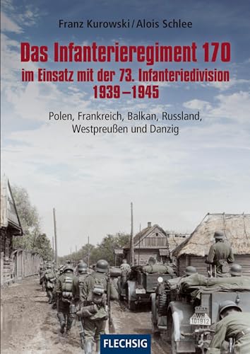 Das Infanterieregiment 170 im Einsatz mit der 73. Infanteriedivision 1939-1945: Polen, Frankreich, Balkan, Russland, Westpreußen und Danzig (Flechsig - Geschichte/Zeitgeschichte) von Flechsig Verlag