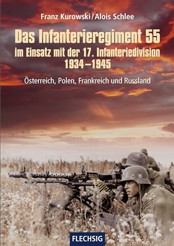 Das Infanterieregiment 55 im Einsatz mit der 17. Infanteriedivision 1934-1945: Österreich, Polen, Frankreich und Russland (Flechsig - Geschichte/Zeitgeschichte) von Flechsig Verlag