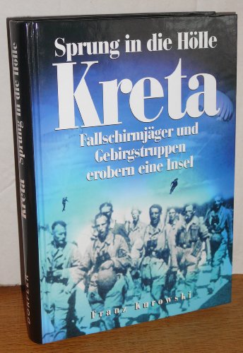 Kreta - Sprung in die Hölle: Fallschirmjäger und Gebirgstruppen erobern eine Insel Kreta - Sprung in die Hölle: Fallschirmjäger und Gebirgstruppen erobern eine Insel