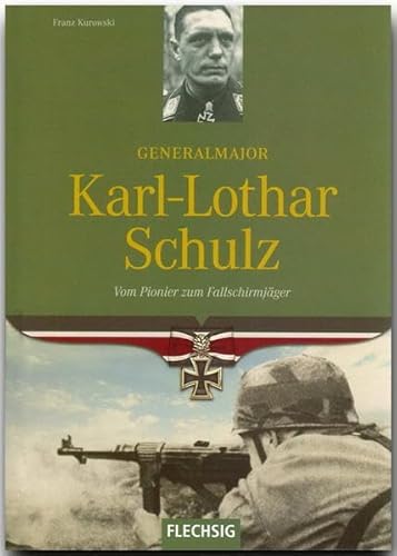 Ritterkreuzträger - Generalmajor Karl-Lothar Schulz - Vom Pionier zum Fallschirmjäger - FLECHSIG Verlag (Flechsig - Geschichte/Zeitgeschichte)