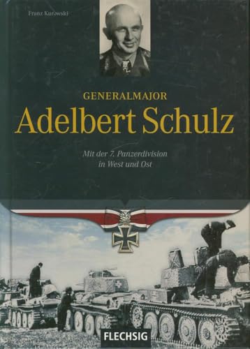 Ritterkreuzträger - Generalmajor Adelbert Schulz - Mit der 7. Panzerdivision in West und Ost - FLECHSIG Verlag (Flechsig - Geschichte/Zeitgeschichte)