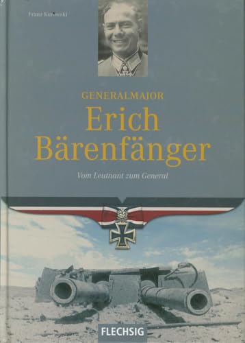 Ritterkreuzträger - Generalmajor Erich Bärenfänger - Vom Leutnant zum General - FLECHSIG Verlag (Flechsig - Geschichte/Zeitgeschichte)