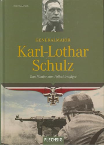 Ritterkreuzträger - Generalmajor Karl-Lothar Schulz - Vom Pionier zum Fallschirmjäger - FLECHSIG Verlag (Flechsig - Geschichte/Zeitgeschichte)