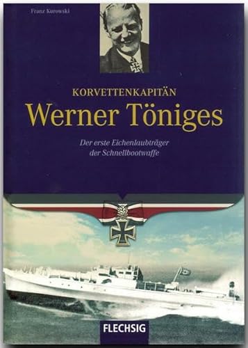 Ritterkreuzträger - Korvettenkapitän Werner Töniges - Der erste Eichenlaubträger der Schnellbootwaffe - FLECHSIG Verlag (Flechsig - Geschichte/Zeitgeschichte)