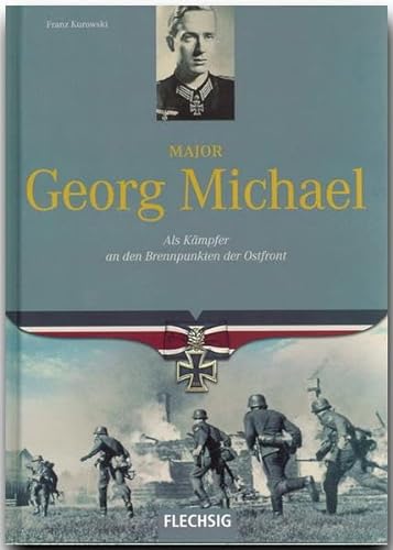 Ritterkreuzträger - Major Georg Michael - Als Kämpfer an den Brennpunkten der Ostfront - FLECHSIG Verlag (Flechsig - Geschichte/Zeitgeschichte)