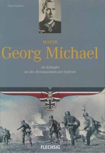 Major Georg Michael: Als Kämpfer an den Brennpunkten der Ostfront (Flechsig - Geschichte/Zeitgeschichte)