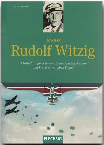 Major Rudolf Witzig: Als Fallschirmjäger an den Brennpunkten der Front und Eroberer von Eben Emael (Flechsig - Geschichte/Zeitgeschichte)