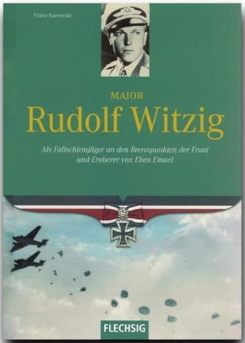 Ritterkreuzträger - Major Rudolf Witzig - Als Fallschirmjäger an den Brennpunkten der Front und Eroberer von Eben Emael - FLECHSIG Verlag (Flechsig - Geschichte/Zeitgeschichte)