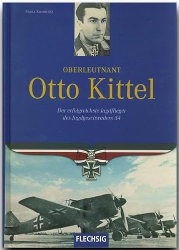 Ritterkreuzträger - Oberleutnant Otto Kittel - Der erfolgreichste Jagdflieger des Jagdgeschwaders 54 - FLECHSIG Verlag (Flechsig - Geschichte/Zeitgeschichte) von Flechsig Verlag