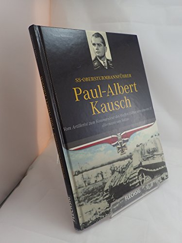 Ritterkreuzträger - SS-Obersturmbannführer Paul-Albert Kausch - Kommandant der Waffen-SS-Panzerabteilung 'Hermann von Salza' - FLECHSIG Verlag