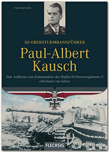 Ritterkreuzträger - SS-Obersturmbannführer Paul-Albert Kausch - Kommandant der Waffen-SS-Panzerabteilung 'Hermann von Salza' - FLECHSIG Verlag