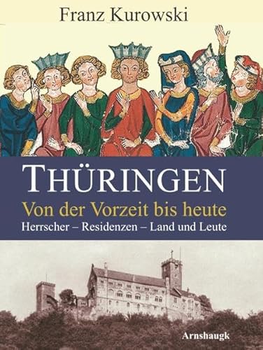 Thüringen. Von der Vorzeit bis heute: Herrscher - Residenzen - Land und Leute Thüringen. Von der Vorzeit bis heute: Herrscher - Residenzen - Land und Leute