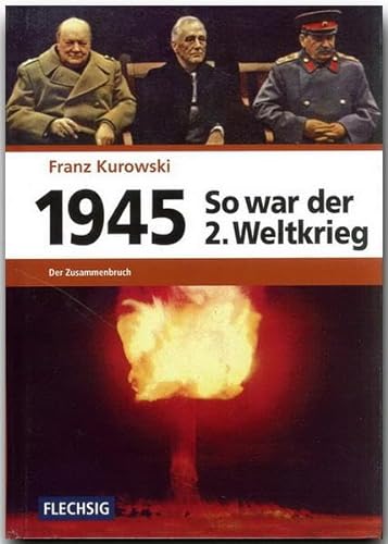 ZEITGESCHICHTE - 1945 - So war der Zweite Weltkrieg - Der Zusammenbruch - FLECHSIG Verlag (Flechsig - Geschichte/Zeitgeschichte)