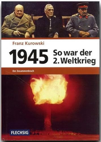 ZEITGESCHICHTE - 1945 - So war der Zweite Weltkrieg - Der Zusammenbruch - FLECHSIG Verlag (Flechsig - Geschichte/Zeitgeschichte) von Flechsig Verlag