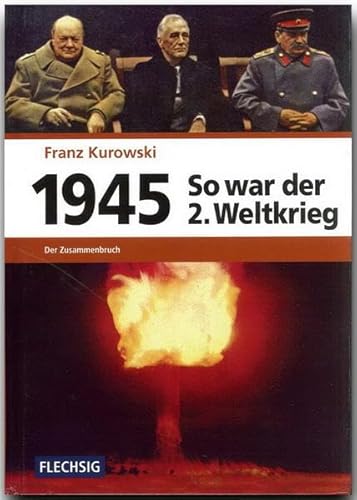 ZEITGESCHICHTE - 1945 - So war der Zweite Weltkrieg - Der Zusammenbruch - FLECHSIG Verlag (Flechsig - Geschichte/Zeitgeschichte)