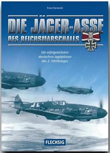 ZEITGESCHICHTE - Die Jäger-Asse des Reichsmarschalls - Die erfolgreichsten deutschen Jagdpiloten des 2. Weltkriegs - FLECHSIG Verlag: Die ... (Flechsig - Geschichte/Zeitgeschichte)