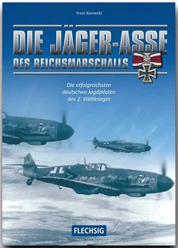 ZEITGESCHICHTE - Die Jäger-Asse des Reichsmarschalls - Die erfolgreichsten deutschen Jagdpiloten des 2. Weltkriegs - FLECHSIG Verlag: Die ... (Flechsig - Geschichte/Zeitgeschichte)