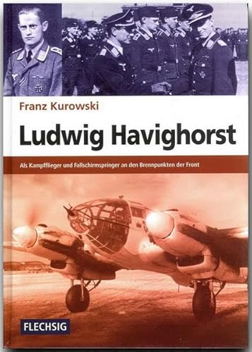 ZEITGESCHICHTE - Ludwig Havighorst - Als Kampfflieger und Fallschirmspringer an den Brennpunkten der Front - FLECHSIG Verlag (Flechsig - Geschichte/Zeitgeschichte)
