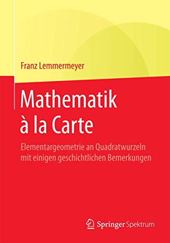 Mathematik à la Carte: Elementargeometrie an Quadratwurzeln mit einigen geschichtlichen Bemerkungen von Springer Spektrum