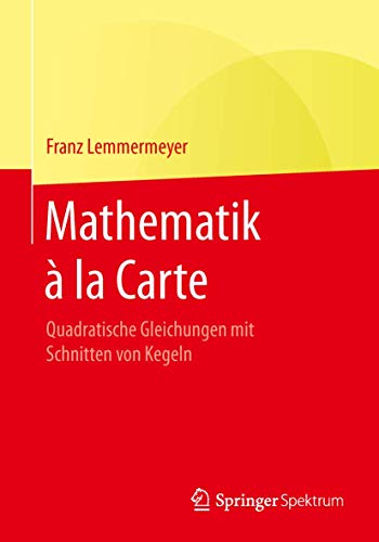 Mathematik à la Carte: Quadratische Gleichungen mit Schnitten von Kegeln von Springer Spektrum
