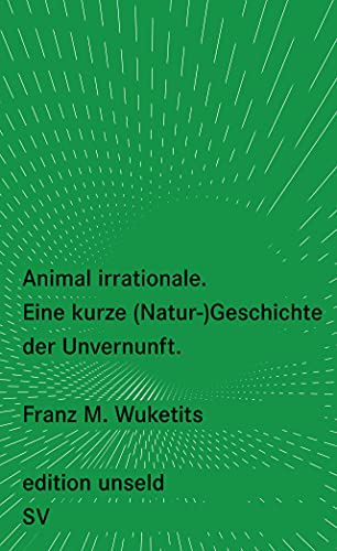 Animal irrationale: Eine kurze (Natur-)Geschichte der Unvernunft (edition unseld)