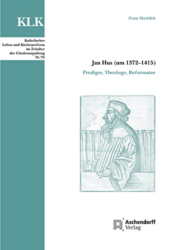 Jan Hus (um 1372–1415): Prediger, Theologe, Reformator (Katholisches Leben und Kirchenreform im Zeitalter der Glaubensspaltung)