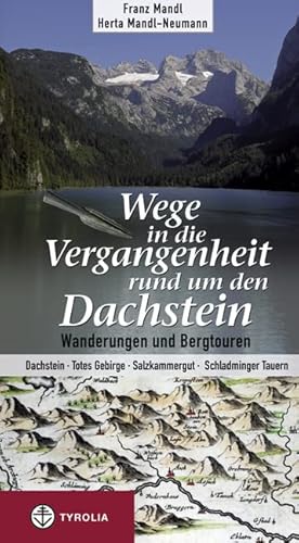 Wege in die Vergangenheit rund um den Dachstein, Wanderungen und Bergtouren Dachstein, Totes Gebirge, Salzkammergut, Schladminger Tauern von Tyrolia Verlagsanstalt Gm