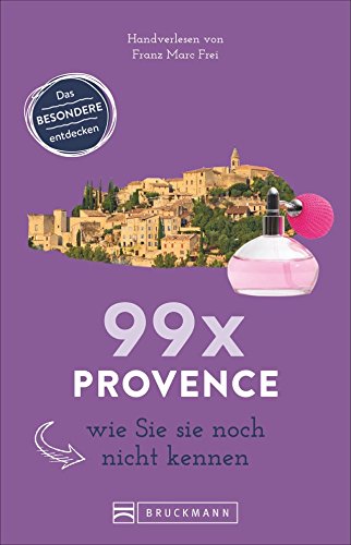 Bruckmann Reiseführer: 99 x Provence wie Sie es noch nicht kennen. 99x Kultur, Natur, Essen und Hotspots abseits der bekannten Highlights.: Ein ... enthält, die Sie nicht verpassen sollten von Bruckmann