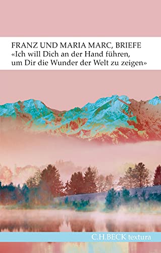 'Ich will Dich an der Hand führen, um Dir die Wunder der Welt zu zeigen...': Briefe von Franz und Maria Marc (textura)