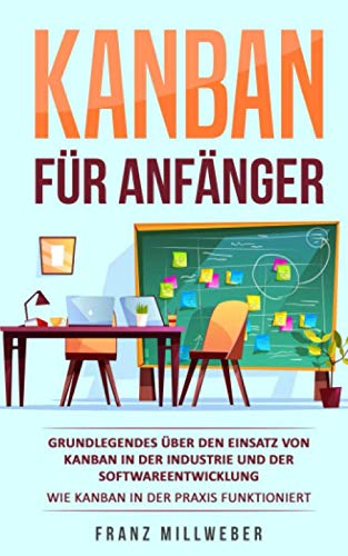 Kanban für Anfänger: Grundlegendes über den Einsatz von Kanban in der Industrie und der Softwareentwicklung | Wie Kanban in der Praxis funktioniert Kanban für Anfänger: Grundlegendes über den Einsatz von Kanban in der Industrie und der Softwareentwicklung | Wie Kanban in der Praxis funktioniert