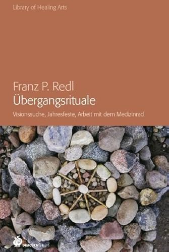 Übergangsrituale: Visionssuche, Jahresfeste, Arbeit mit dem Medizinrad (Library of Healing Arts: Bibliothek der Heilenden Künste) von Drachen Verlag
