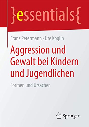 Aggression und Gewalt bei Kindern und Jugendlichen: Formen und Ursachen (essentials)