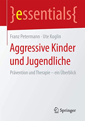 Aggressive Kinder und Jugendliche: Prävention und Therapie – ein Überblick (essentials)