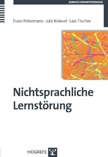 Nichtsprachliche Lernstörung: Erscheinungsformen, Ursachen und Interventionsmöglichkeiten (Klinische Kinderpsychologie) Nichtsprachliche Lernstörung: Erscheinungsformen, Ursachen und Interventionsmöglichkeiten (Klinische Kinderpsychologie) von Hogrefe Verlag GmbH + Co.