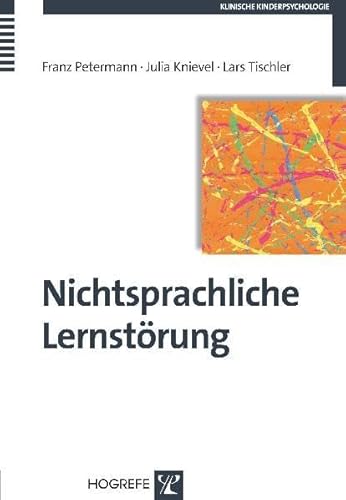 Nichtsprachliche Lernstörung: Erscheinungsformen, Ursachen und Interventionsmöglichkeiten (Klinische Kinderpsychologie) Nichtsprachliche Lernstörung: Erscheinungsformen, Ursachen und Interventionsmöglichkeiten (Klinische Kinderpsychologie)