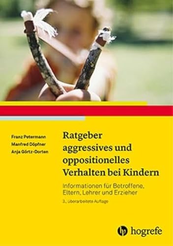 Ratgeber aggressives und oppositionelles Verhalten bei Kindern: Informationen für Betroffene, Eltern, Lehrer und Erzieher (Ratgeber Kinder- und Jugendpsychotherapie) von Hogrefe Verlag GmbH + Co.