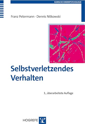 Selbstverletzendes Verhalten: Erscheinungsformen, Ursachen und Interventionsmöglichkeiten (Klinische Kinderpsychologie) von Hogrefe Verlag GmbH + Co.