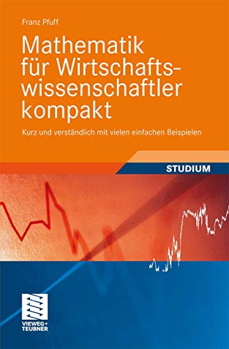 Mathematik für Wirtschaftswissenschaftler kompakt: Kurz und verständlich mit vielen einfachen Beispielen (Studienbücher Wirtschaftsmathematik)