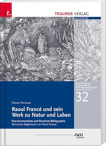 Raoul Francé und sein Werk zu Natur und Leben: Schriftenreihe Geschichte der Naturwissenschaften und der Technik, Bd. 32 von Trauner Verlag